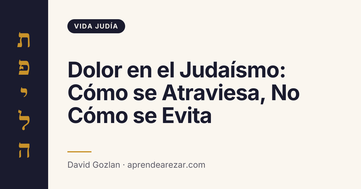 Dolor en el Judaísmo: Cómo se Atraviesa, No Cómo se Evita
