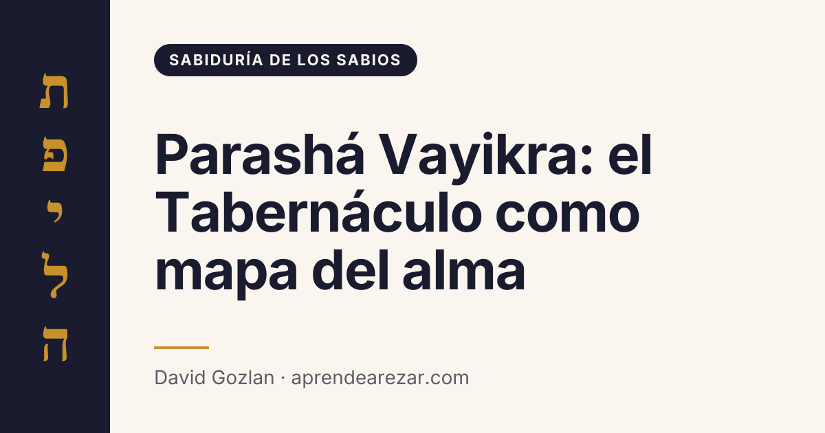 Parashá Vayikra: el Tabernáculo como mapa del alma